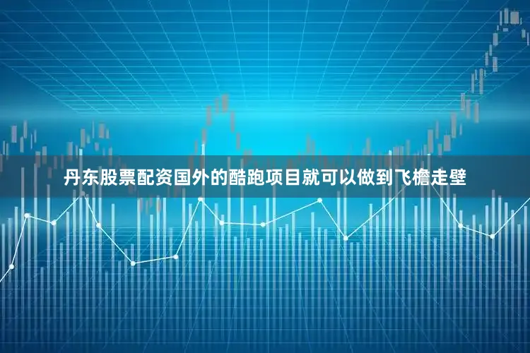 丹东股票配资国外的酷跑项目就可以做到飞檐走壁