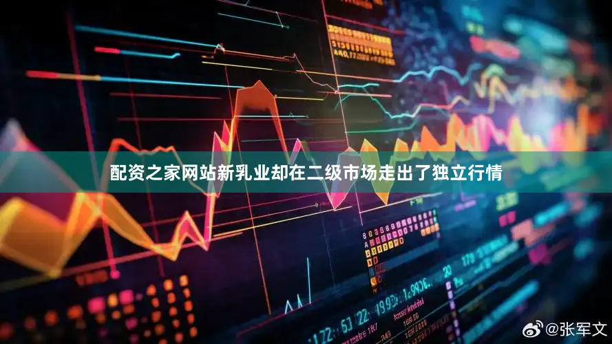配资之家网站新乳业却在二级市场走出了独立行情