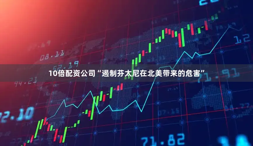 10倍配资公司“遏制芬太尼在北美带来的危害”