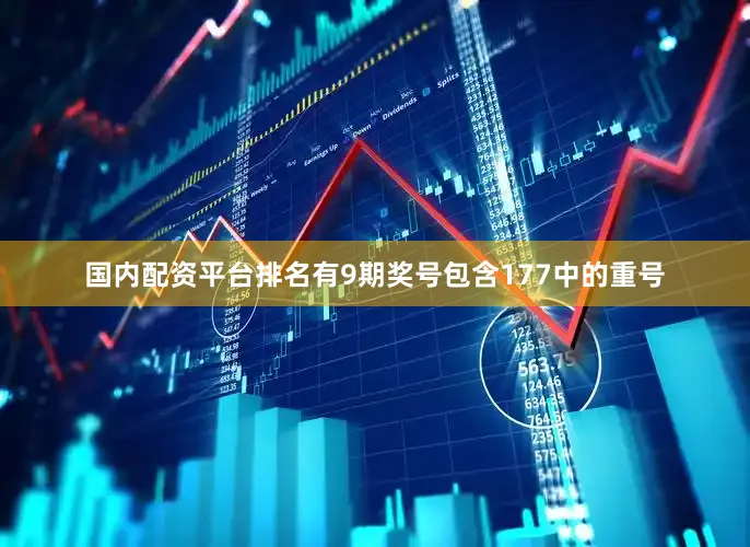 国内配资平台排名有9期奖号包含177中的重号