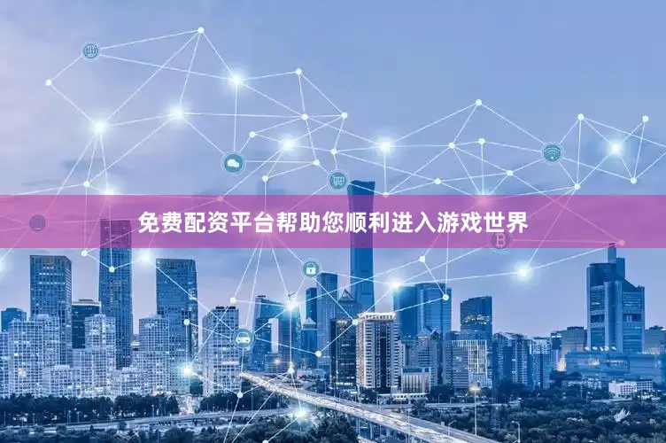 免费配资平台帮助您顺利进入游戏世界