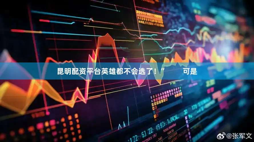 昆明配资平台英雄都不会选了！”        可是