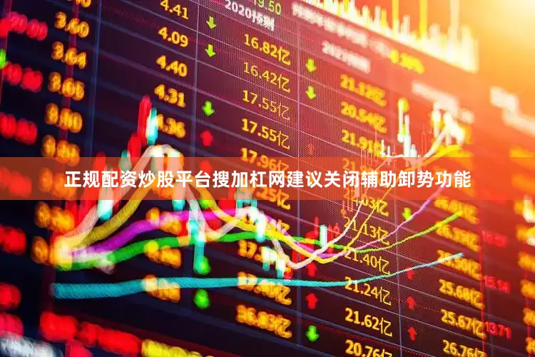 正规配资炒股平台搜加杠网建议关闭辅助卸势功能