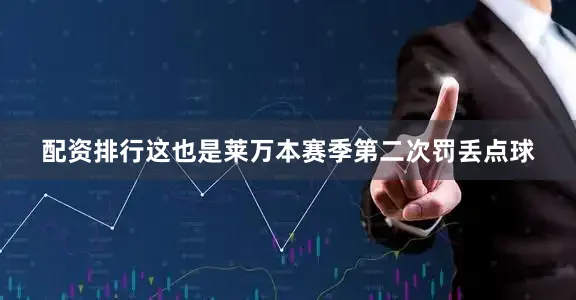 配资排行 这也是莱万本赛季第二次罚丢点球